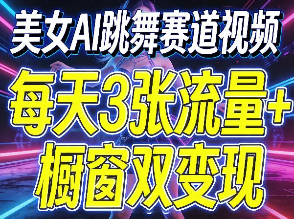 美女AI跳舞赛道视频,每天3张流量+橱窗双变现,新手保姆级制作教学-37博客