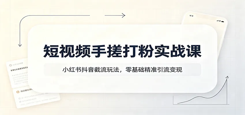 短视频手搓打粉实战课:小红书抖音截流玩法,零基础精准引流变现-37博客