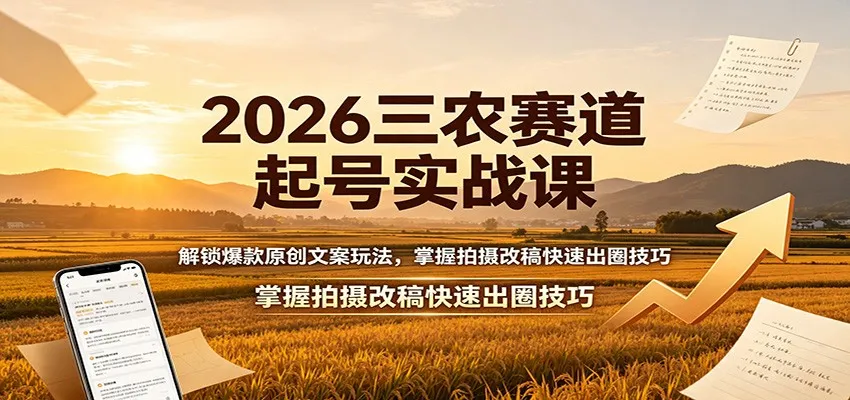 2026三农赛道起号实战课:解锁爆款原创文案玩法,掌握拍摄改稿快速出圈技巧-37博客