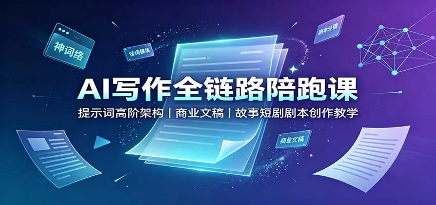 AI写作全链路陪跑课:提示词高阶架构,商业文稿,故事短剧剧本创作教学-37博客