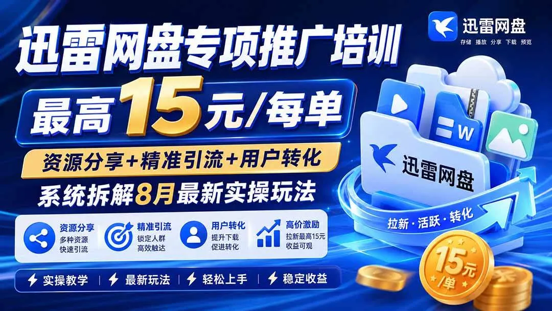 （20228期）迅雷网盘专项推广培训-更新09月——最高15元/每单，资源分享+精准引流+用户转化，系统拆解最新实操玩法-37博客