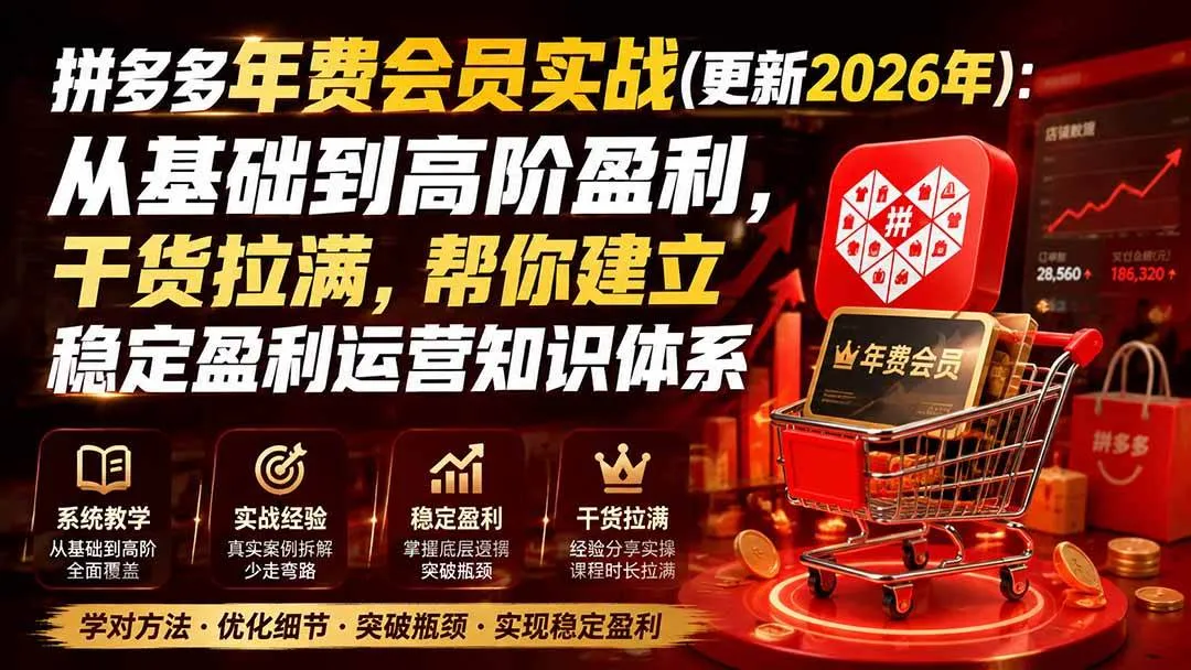 （20093期）拼多多年费会员实战(更新2026年)：从基础到高阶盈利，干货拉满，帮你建立稳定盈利运营知识体系-37博客