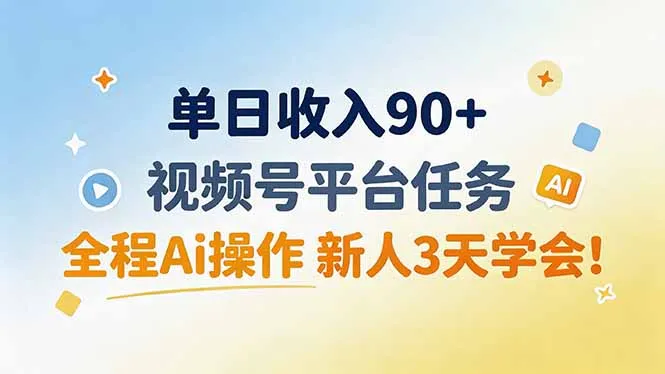 单日收入90+，视频号平台任务，全程Ai操作 新人3天学会！-37博客