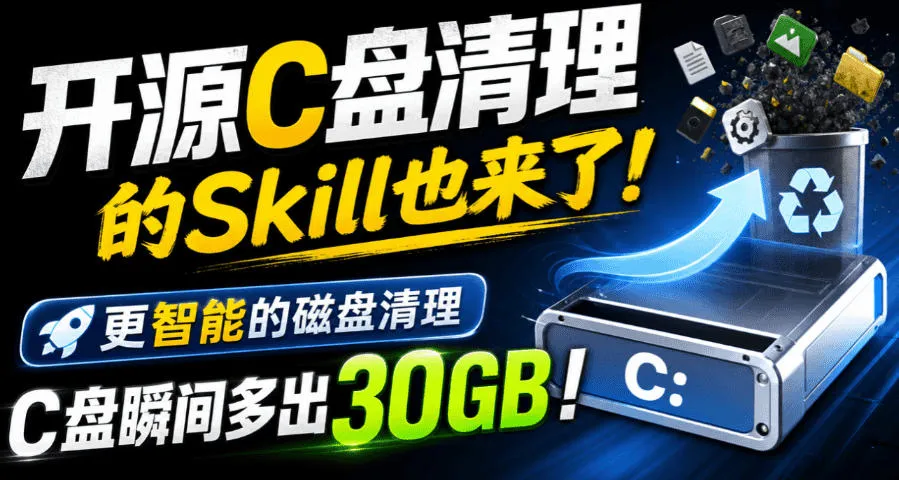 开源C盘清理的Skill也来了！更智能的磁盘清理，一句话让你的电脑C盘多出30GB空间，免费用c-disk-cleaner