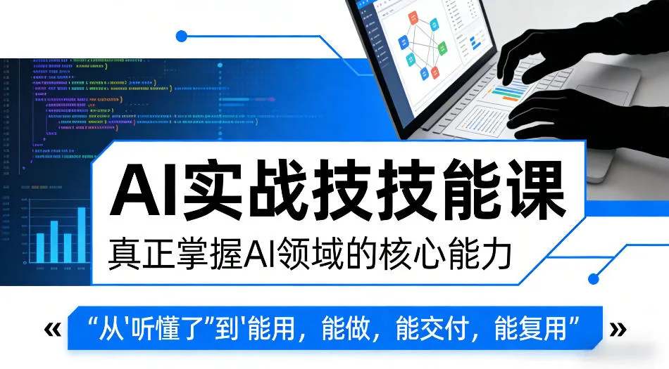AI实战技能课，真正掌握AI领域的核心能力，把AI从”听懂了”变成”能用，能做，能交付，能复用（更新4月09日）-37博客