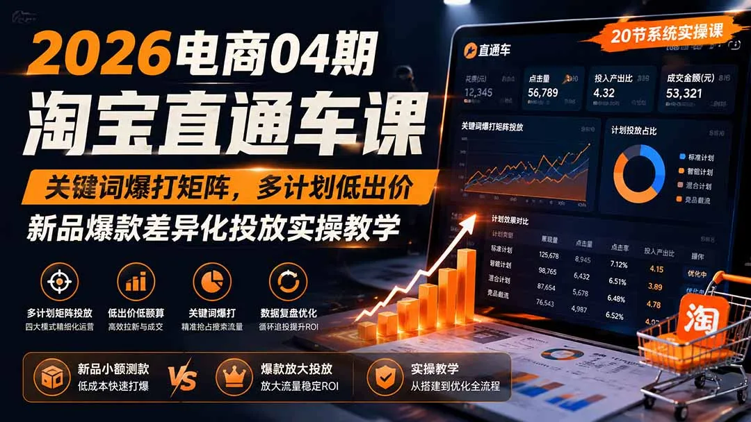 2026电商04期淘宝直通车课｜关键词爆打矩阵，多计划低出价，新品爆款差异化投放实操教学-37博客