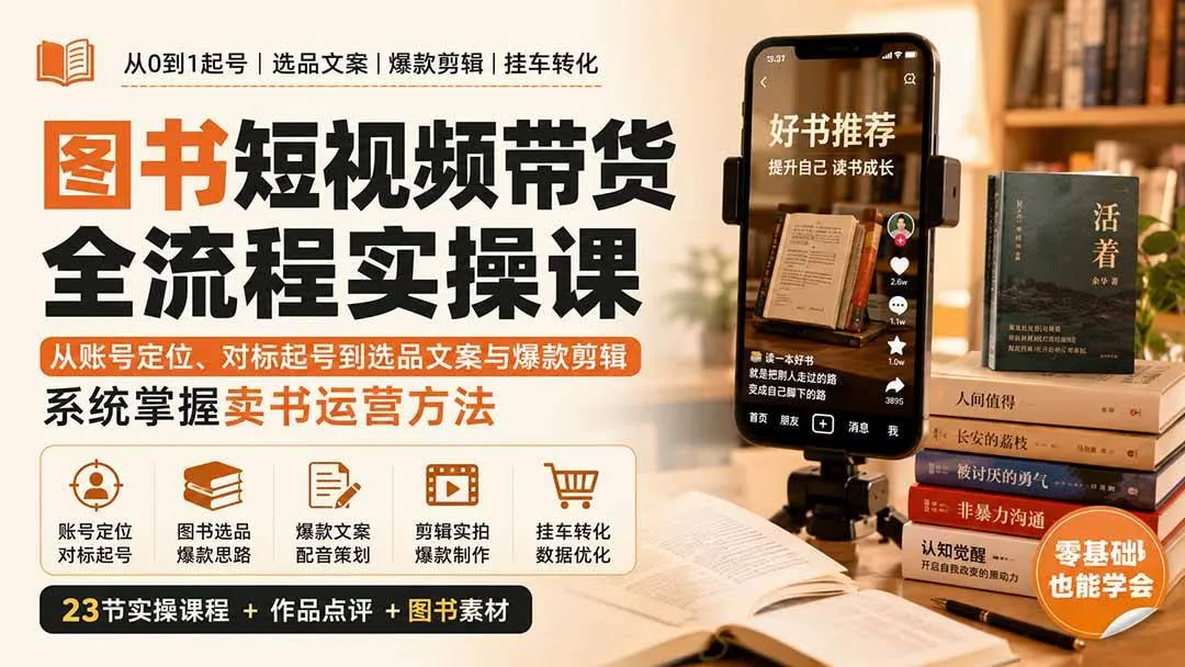 (20239期)图书短视频带货全流程实操课:从账号定位、对标起号到选品文案与爆款剪辑,系统掌握卖书运营方法-37博客