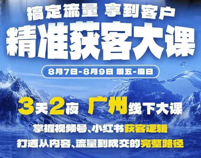 精准获客实战大课，掌握视频号、小红书获客逻辑，打通从内容、流量到成交的完整路径(广州站8.7-9)-37博客