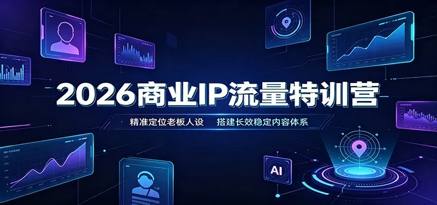 2026商业IP流量特训营:精准定位老板人设,搭建长效稳定内容体系-37博客