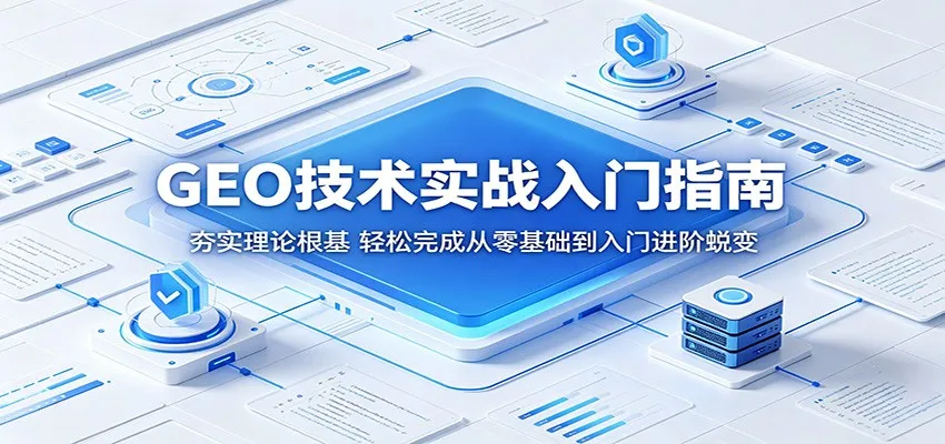 GEO技术实战入门指南：夯实理论根基，轻松完成从零基础到入门进阶蜕变