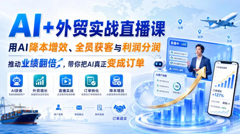 AI+外贸实战直播课，用AI降本增效、全员获客与利润分润，推动业绩翻倍，带你把AI真正变成订单（26.08.31）-37博客