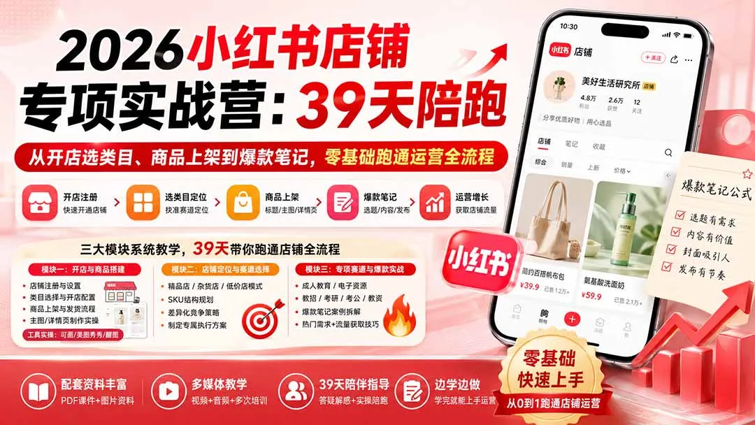 2026小红书店铺专项实战营:39天陪跑从开店选类目、商品上架到爆款笔记,零基础跑通运营全流程-37博客