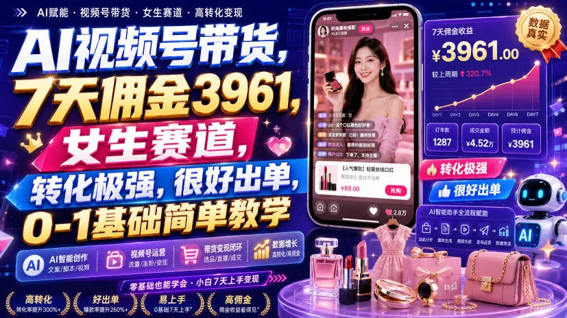 AI视频号带货,7天佣金3961,女生赛道,转化极强,很好出单,0-1基础简单教学-37博客
