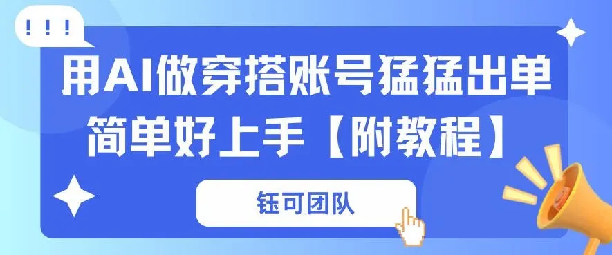 用AI做穿搭账号猛猛出单简单好上手【带全套教程】-37博客